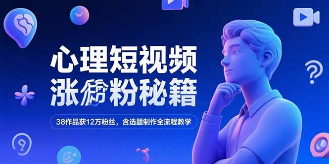 心理短视频涨粉秘籍，38作品获12万粉丝，含选题制作全流程教学-庄子聊项目