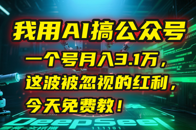 我用AI搞公众号，一个号月入3.1万，这波被忽视的红利，今天免费教！-庄子聊项目