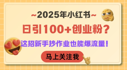 2025年小红书日引100+创业粉？这招新手抄作业也能爆流量！-庄子聊项目