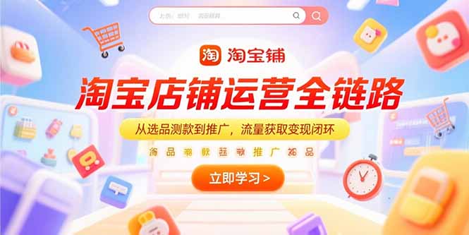 淘宝店铺运营全链路，从选品测款到推广，流量获取变现闭环-庄子聊项目
