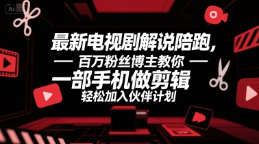 最新电视剧解说陪跑，百万粉丝博主教你一部手机做剪辑，轻松加入伙伴计划-庄子聊项目