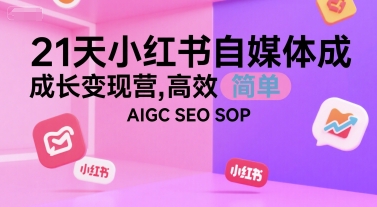 21天小红书自媒体成长变现营，高效 简单 AIGC SEO SOP-庄子聊项目