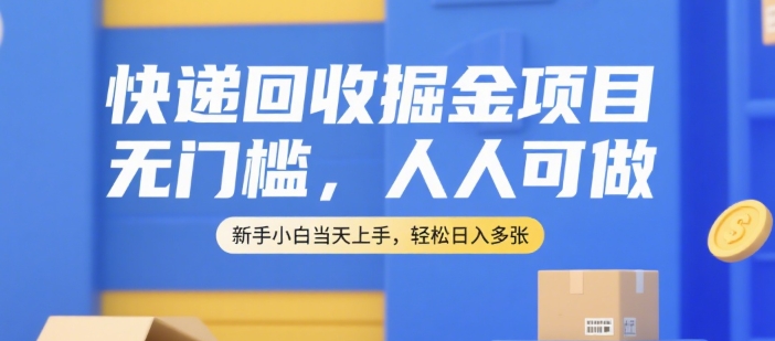 快递回收掘金项目，无门槛，人人可做，新手小白当天上手，轻松日入多张【揭秘】-庄子聊项目