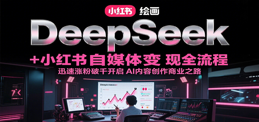DeepSeek绘画+小红书自媒体变现全流程，迅速涨粉破千开启AI内容创作商业之路-庄子聊项目