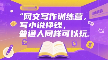 网文写作训练营，写小说挣钱，普通人同样可以玩-庄子聊项目