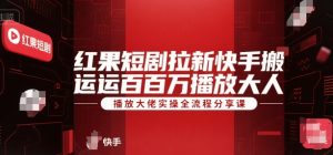 红果短剧拉新快手搬运百万播放大佬实操全流程分享课-庄子聊项目