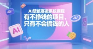 AI壁纸赛道系统课程，有不挣钱的项目，只有不会搞钱的人-庄子聊项目