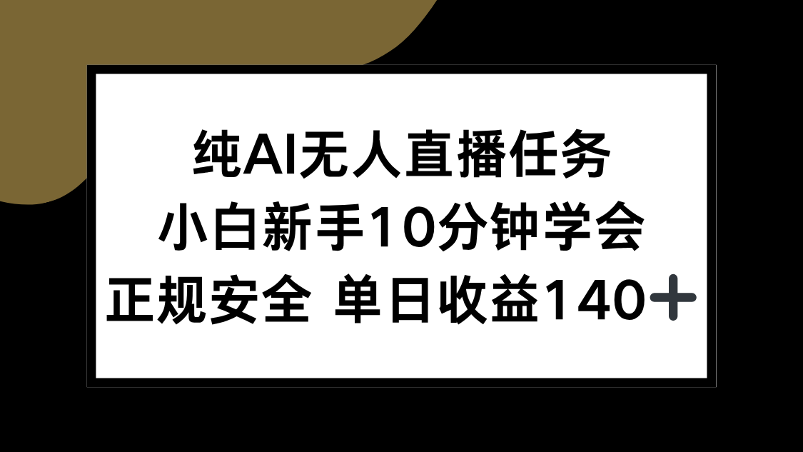 纯AI无人直播任务，小白新手10分钟学会 ，正规安全 单日收益140+-庄子聊项目