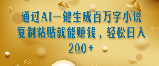 通过AI一键生成百万字小说复制粘贴就能挣钱，轻松日入2张+【揭秘】-庄子聊项目