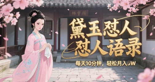 林黛玉怼人语录怼人鸡汤，AI产出图片视频文案，每天十分钟，创作者分成月收益1W+-庄子聊项目