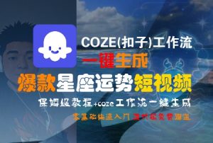 COZE(扣子)工作流一键生成爆款星座运势短视频，保姆级教程，零基础快速入门-庄子聊项目