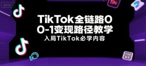 TikTok全链路0-1变现路径教学，入局TikTok必学内容-庄子聊项目