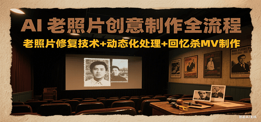 AI老照片创意制作全流程：老照片修复技术+动态化处理+回忆杀MV制作-庄子聊项目