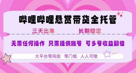 B站悬赏带货全托管，自测稳定，只需提供账号，无需基础，小白宝妈轻松上手，单日稳定3张【揭秘】-庄子聊项目