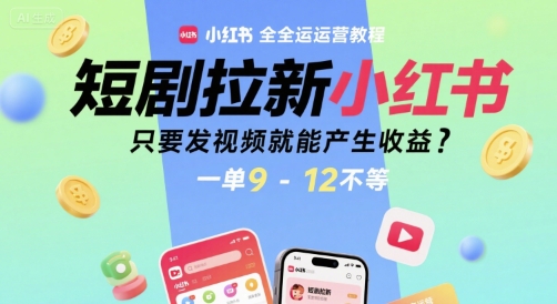 短剧拉新小红书全运营教程，只要发视频就能产生收益，一单9-12不等-庄子聊项目