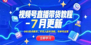 视频号直播带货教程-7月更新，OBS技术教学，半无人起号流程，书单号运营-庄子聊项目