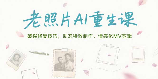 老照片AI重生课，破损修复技巧，动态特效制作，情感化MV剪辑-庄子聊项目