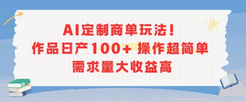 AI定制商单玩法，作品日产100+操作超简单，需求量大收益高-庄子聊项目