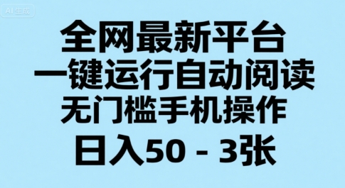 全网最新平台，一键运行自动阅读，无门槛手机操作，日入50-3张+【揭秘】-庄子聊项目
