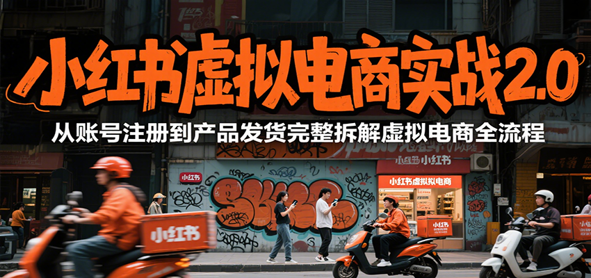 小红书虚拟电商实战2.0，从账号注册到产品发货完整拆解虚拟电商全流程-庄子聊项目