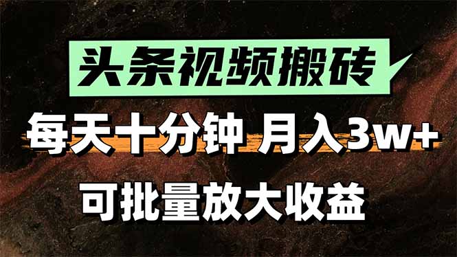 头条视频搬砖，每天10分钟，小白轻松月入3万+，可批量放大收益-庄子聊项目