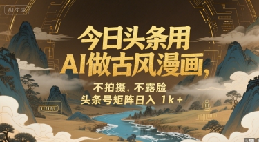 今日头条用AI做古风漫画，不拍摄，不露脸，头条号矩阵日入1k+-庄子聊项目