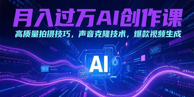 月入过万AI创作课：高质量拍摄技巧，声音克隆技术，爆款视频生成-庄子聊项目