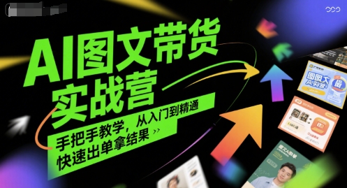 AI图文带货实战营，手把手教学，从入门到精通，快速出单拿结果-庄子聊项目