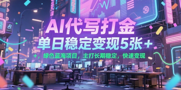 AI代写打金，单日稳定变现5张+，绿色蓝海项目，主打长期稳定，快速变现【揭秘】-庄子聊项目
