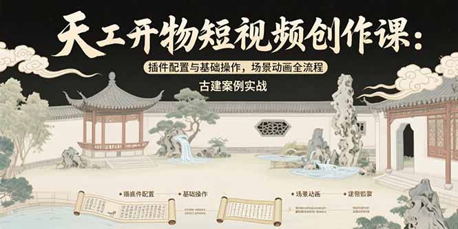 天工开物短视频创作课：插件配置与基础操作，场景动画全流程 古建案例实战-庄子聊项目