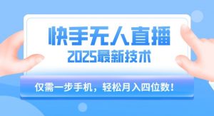 【快手无人直播】2025年最新玩法，只需一部手机，轻松月入四位数【揭秘】-庄子聊项目