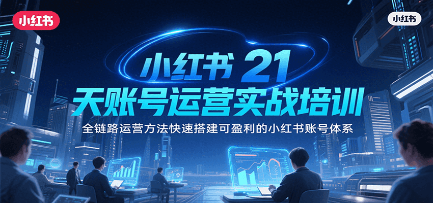小红书21天账号运营实战培训，全链路运营方法快速搭建可盈利的小红书账号体系-庄子聊项目