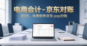 电商会计-京东对账2025,电商财务京东pop对账-庄子聊项目