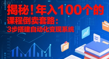 揭秘！年入100个的课程倒卖套路：3 步搭建自动化变现系统-庄子聊项目