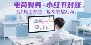 电商财务-小红书对账，7步搞定账务，轻松掌握利润-庄子聊项目