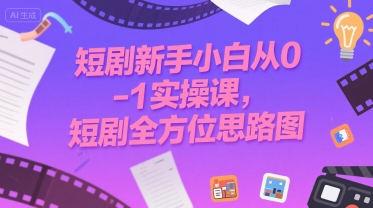 短剧新手小白从0-1实操课，短剧全方位思路图-庄子聊项目