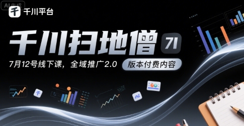 千川扫地僧7月12号线下课，千川投放，全域推广2.0版本付费内容-庄子聊项目
