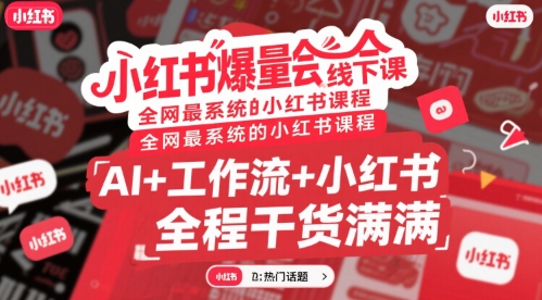 小红书爆量会线下课，全网最系统的小红书课程，AI+工作流+小红书，全程干货满满-庄子聊项目