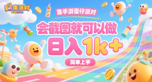 靠手游蛋仔派对，会截图就可以做，日入1k+，简单上手【揭秘】-庄子聊项目