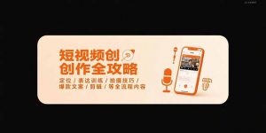 短视频创作全攻略-7月,定位/表达训练/拍摄技巧/爆款文案/剪辑/等全流程-庄子聊项目