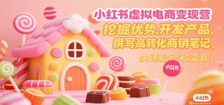 小红书虚拟电商变现营，挖掘优势、开发产品、撰写高转化商销笔记，快速启动和变现-庄子聊项目