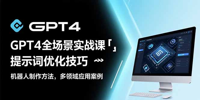 GPT4全场景实战课：提示词优化技巧，机器人制作方法，多领域应用案例-庄子聊项目