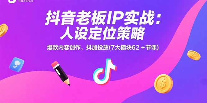 抖音老板IP实战：人设定位策略，爆款内容创作，抖加投放(7大模块62+节课-庄子聊项目