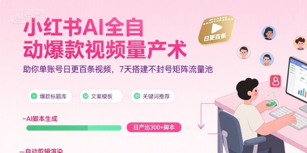 小红书AI全自动爆款视频量产术，助你单账号日更百条视频，7天搭建不封号矩阵流量池-庄子聊项目