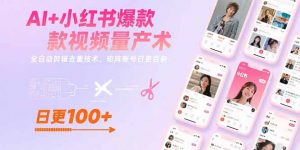 AI+小红书爆款视频量产术：全自动剪辑去重技术，矩阵账号日更百条-庄子聊项目