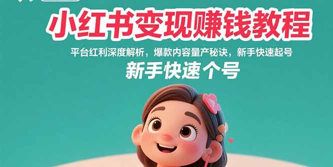 小红书变现赚钱教程：平台红利深度解析，爆款内容量产秘诀，新手快速起号-庄子聊项目