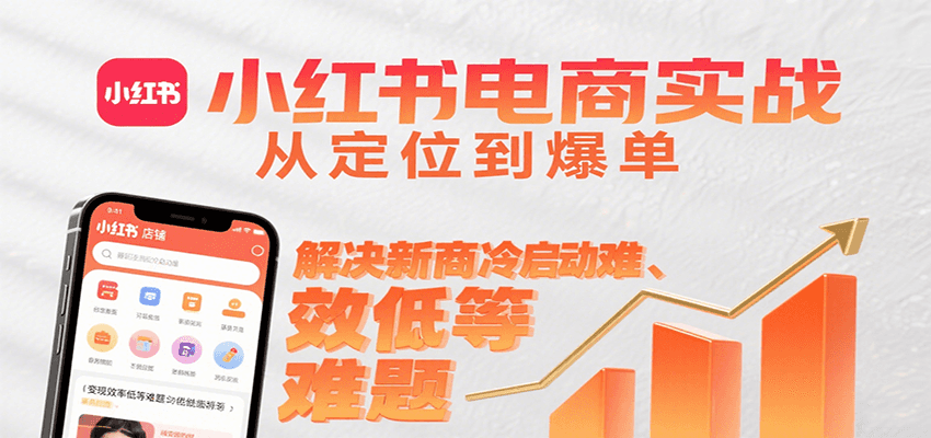 小红书电商实战，从定位到爆单解决新商冷启动难、变现效率低等难题-庄子聊项目