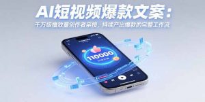 AI短视频爆款文案:千万级播放量创作者亲授,持续产出爆款的完整工作流-庄子聊项目