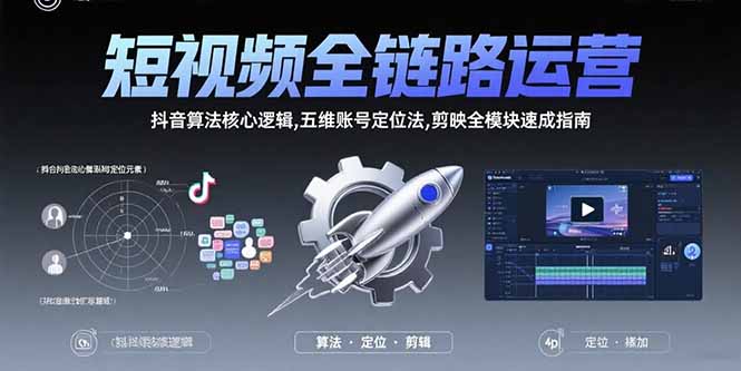 短视频全链路运营：抖音算法核心逻辑,五维账号定位法,剪映全模块速成指南-庄子聊项目