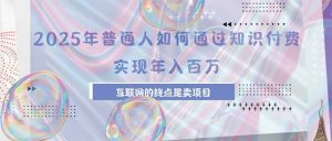 2025年普通人如何通过知识付费年薪百万，互联网的尽头是卖加盟卖项目-庄子聊项目